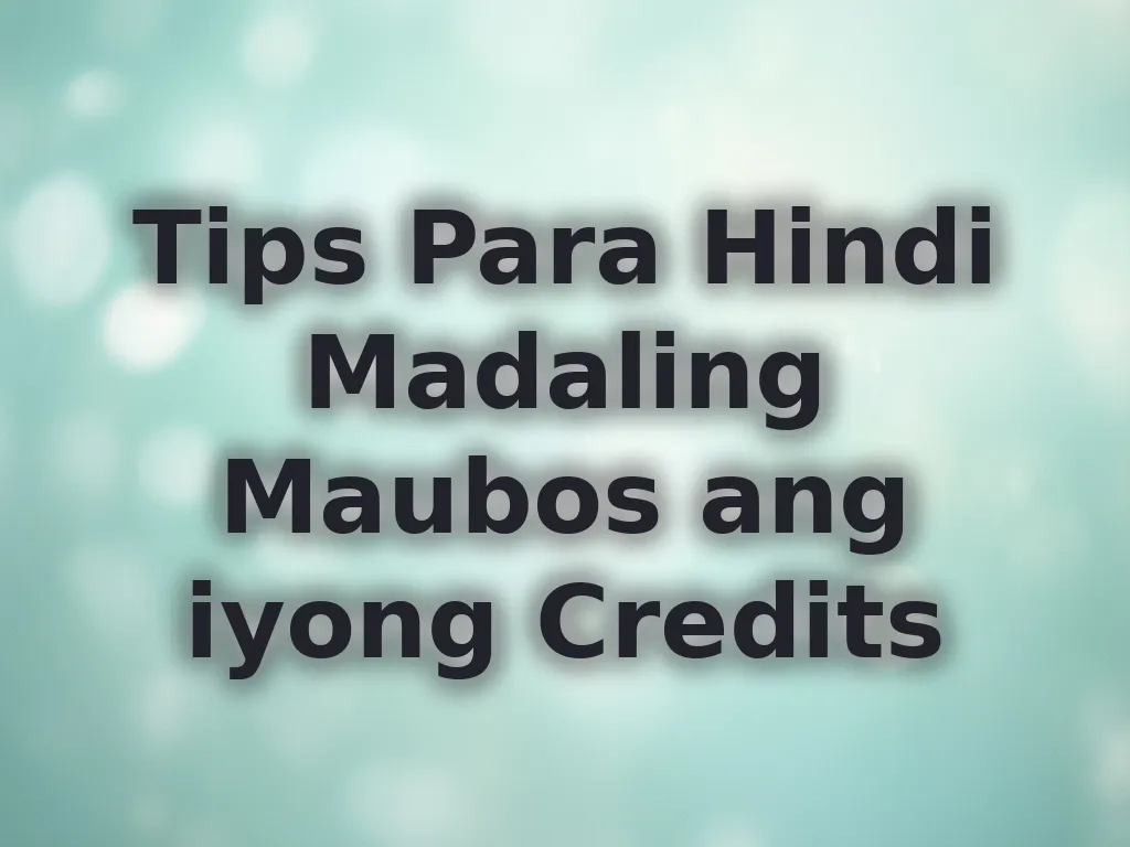 Tips Para Hindi Madaling Maubos ang iyong Credits